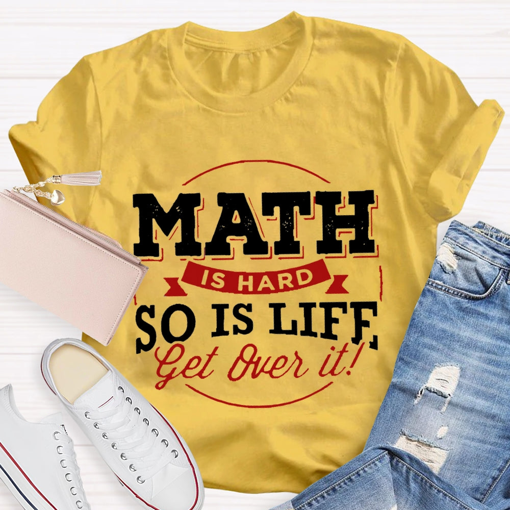 Math Is Hard So Is Life Get  Over It T-Shirt