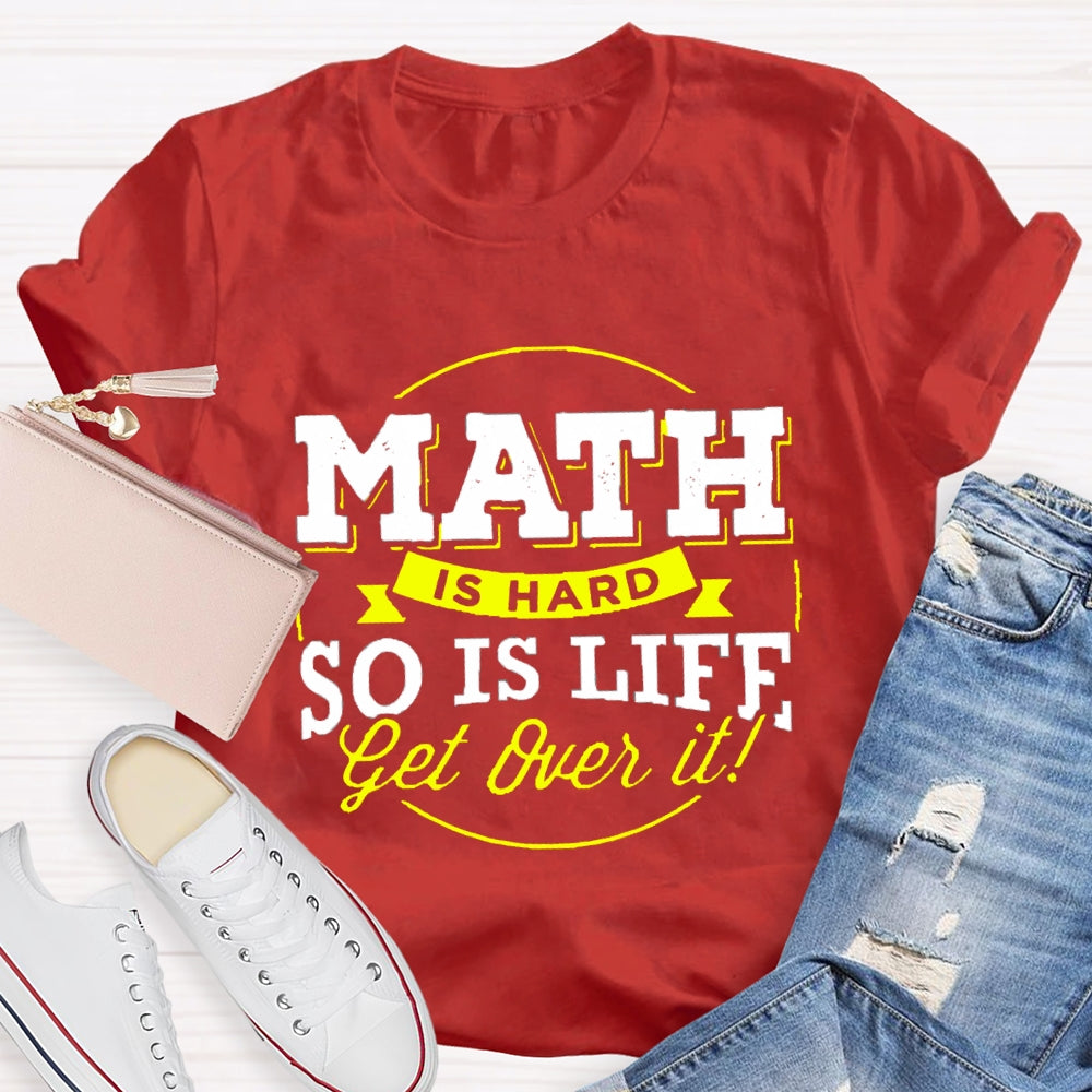 Math Is Hard So Is Life Get  Over It T-Shirt