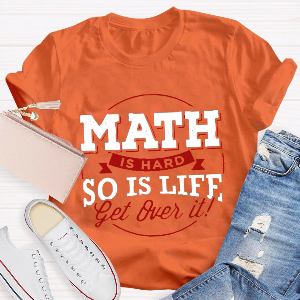 Math Is Hard So Is Life Get  Over It T-Shirt