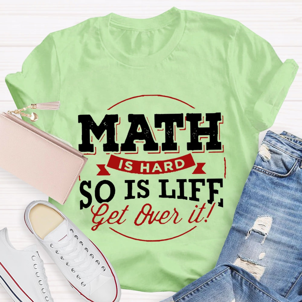 Math Is Hard So Is Life Get  Over It T-Shirt