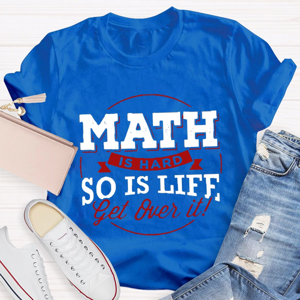 Math Is Hard So Is Life Get  Over It T-Shirt