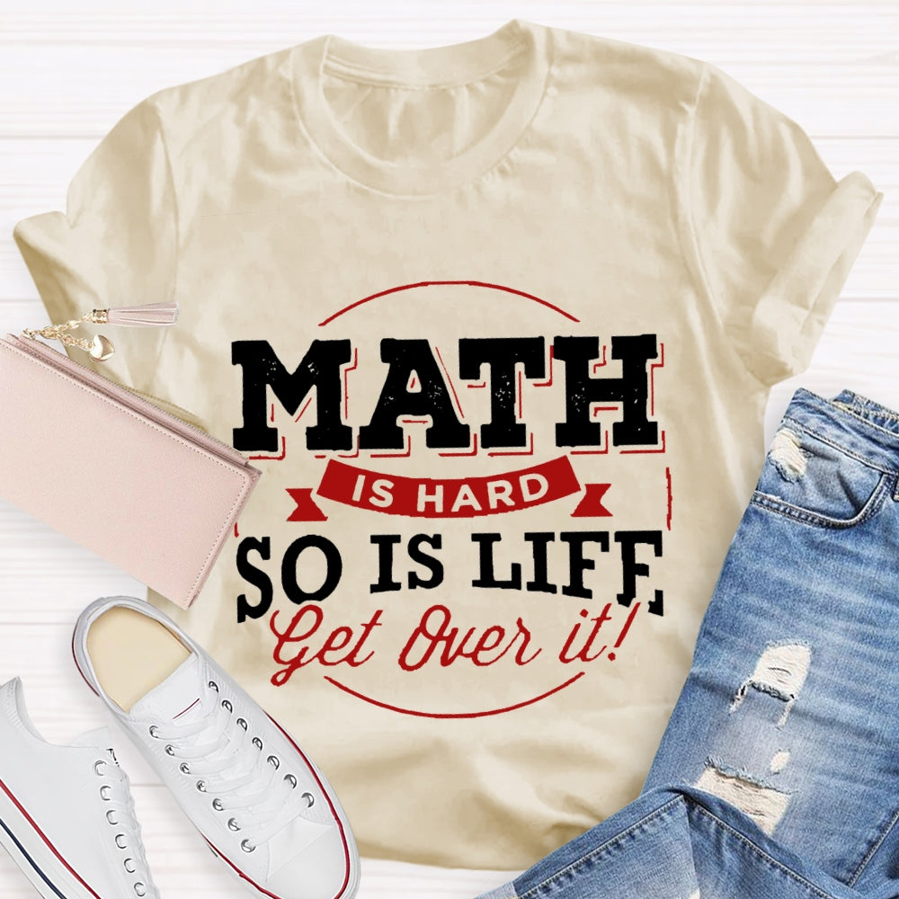 Math Is Hard So Is Life Get  Over It T-Shirt