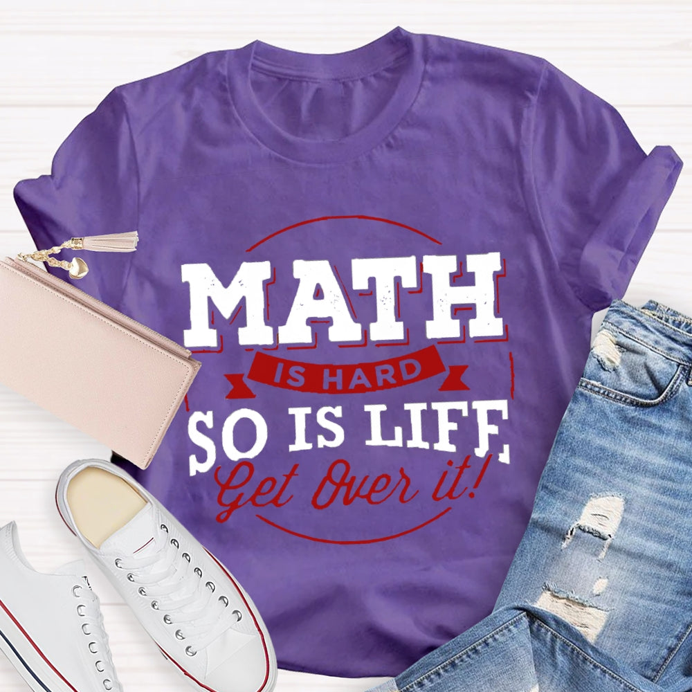 Math Is Hard So Is Life Get  Over It T-Shirt