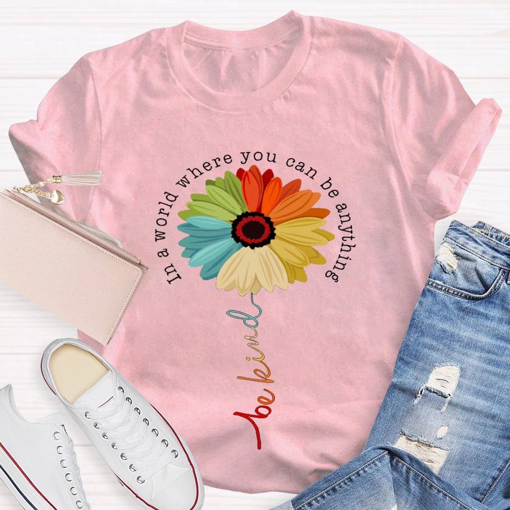 In A World Where You Can Be Anything Be Kind Like A Flower T-shirt