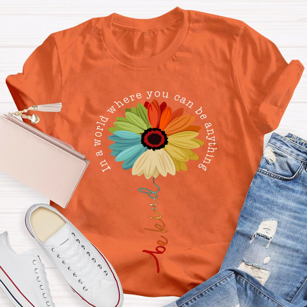 In A World Where You Can Be Anything Be Kind Like A Flower T-shirt