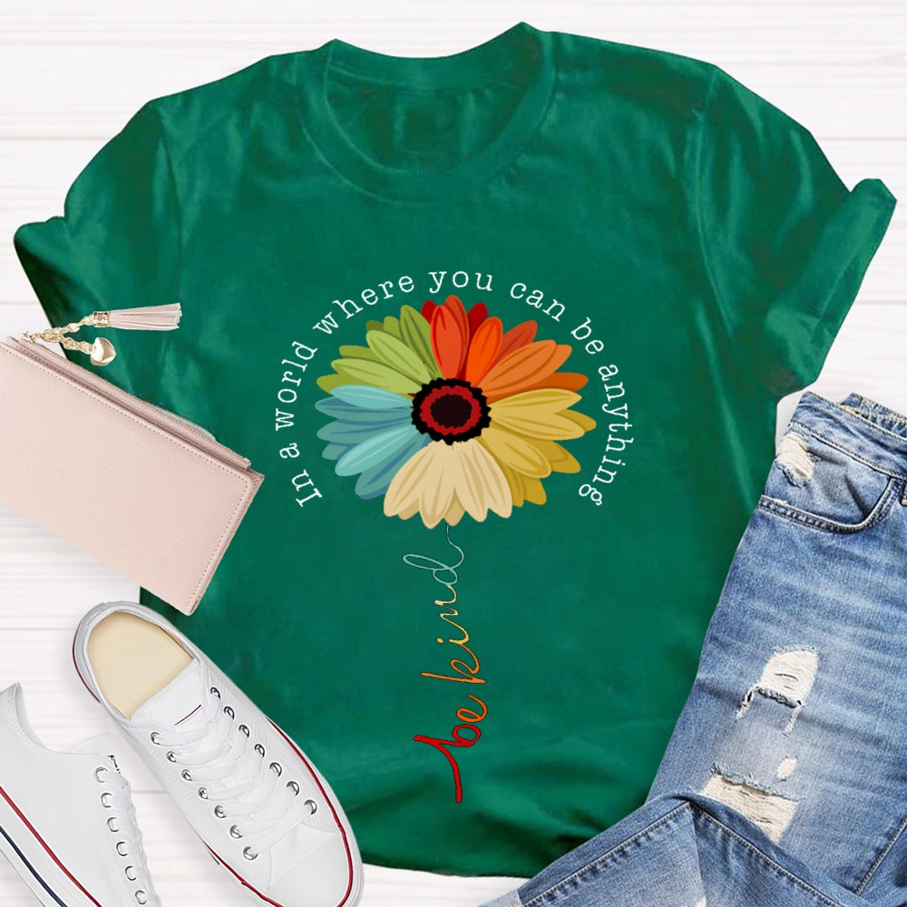 In A World Where You Can Be Anything Be Kind Like A Flower T-shirt