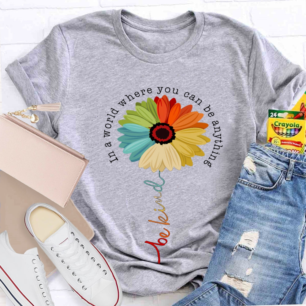 In A World Where You Can Be Anything Be Kind Like A Flower T-shirt