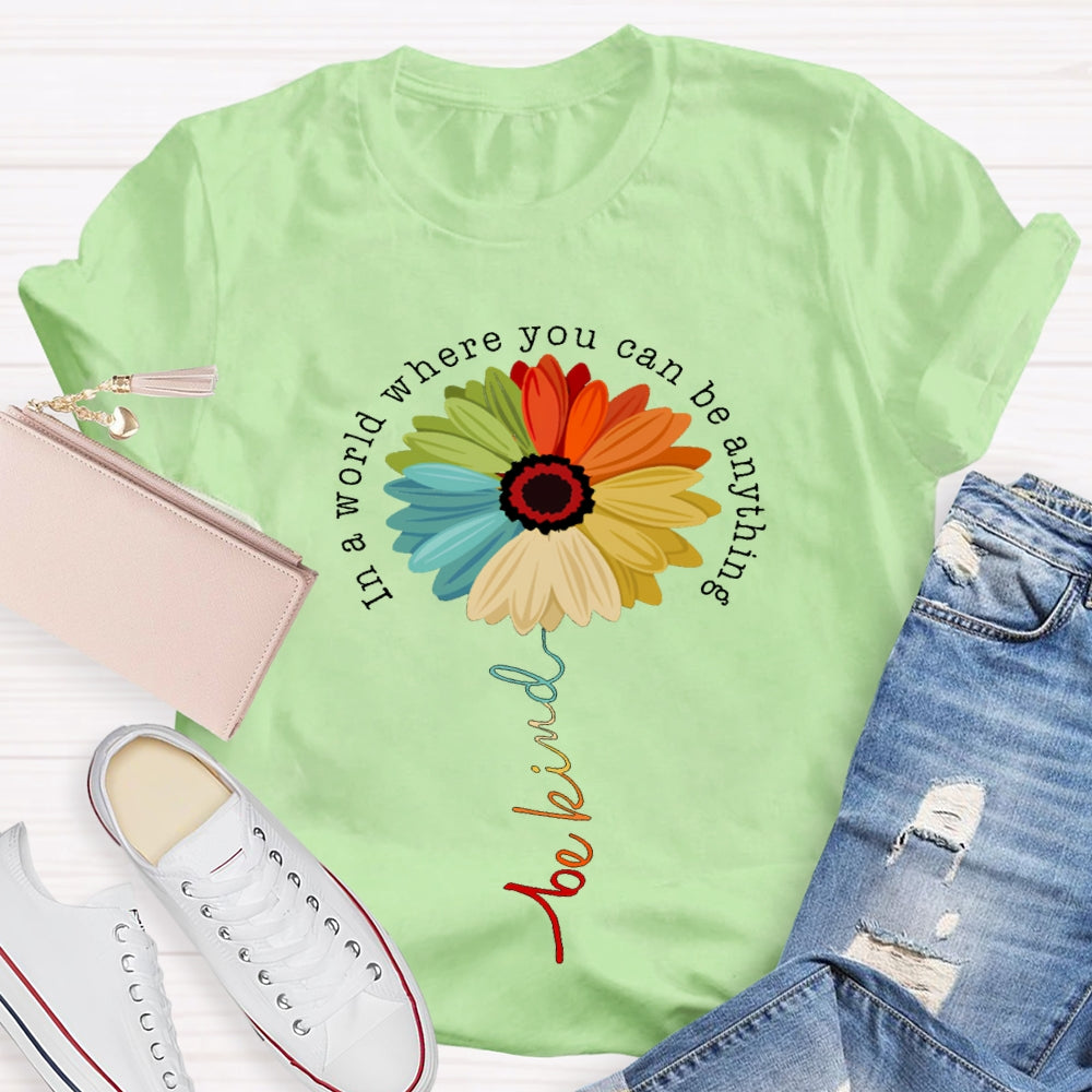 In A World Where You Can Be Anything Be Kind Like A Flower T-shirt