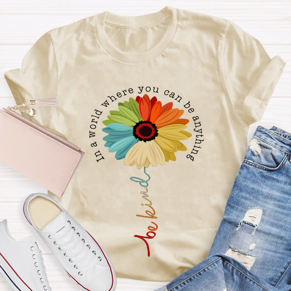 In A World Where You Can Be Anything Be Kind Like A Flower T-shirt