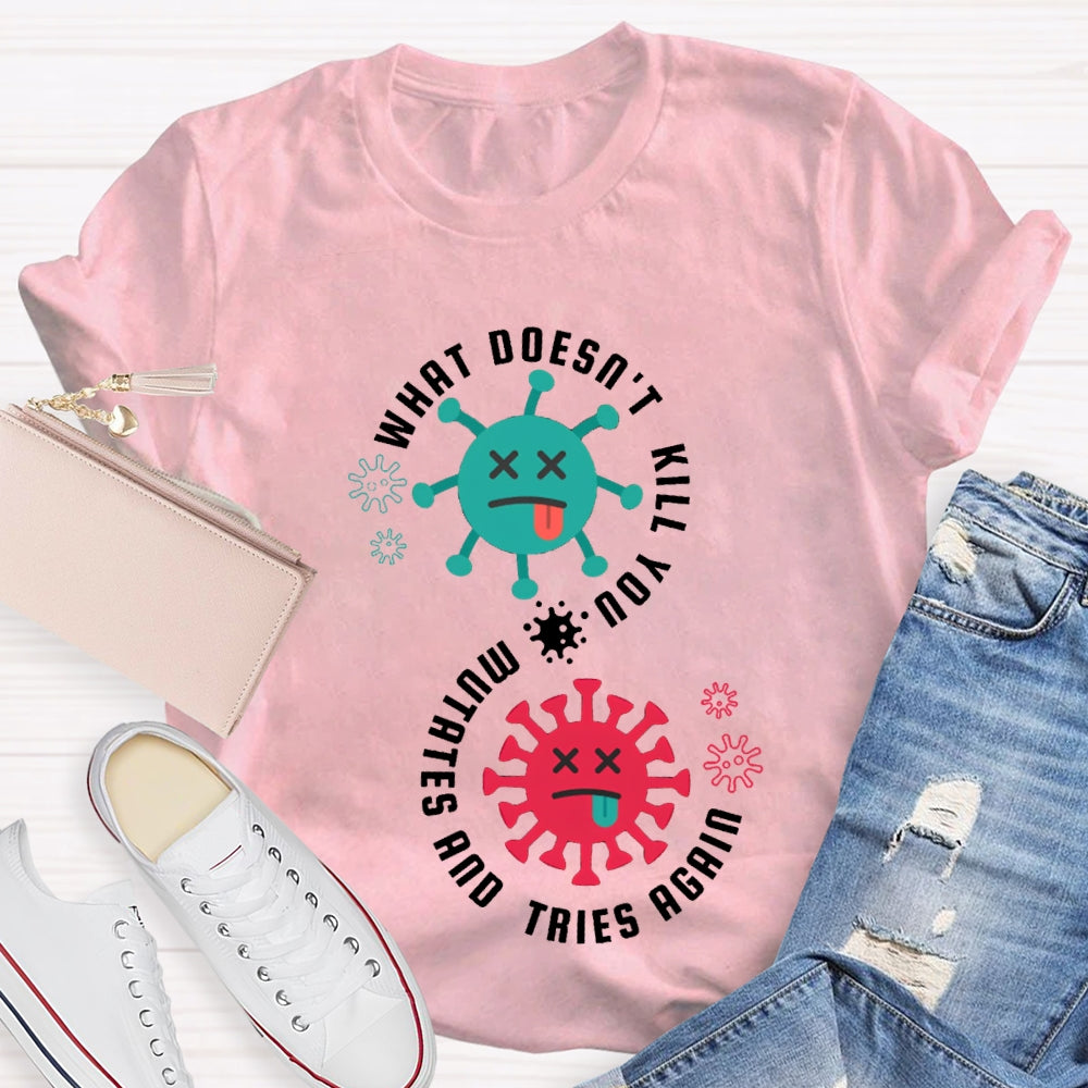 What Doesn'T Kill You Mutates Tries Again Science Teacher T-shirt