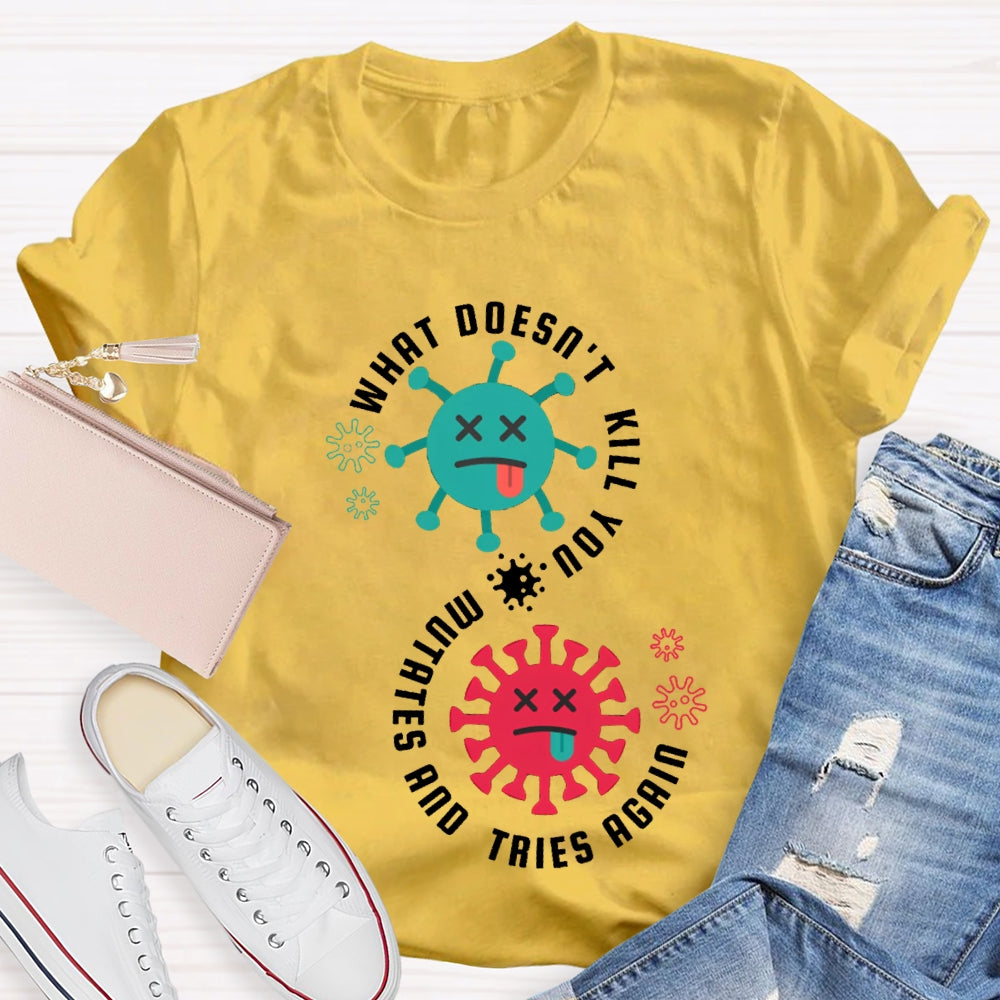 What Doesn'T Kill You Mutates Tries Again Science Teacher T-shirt