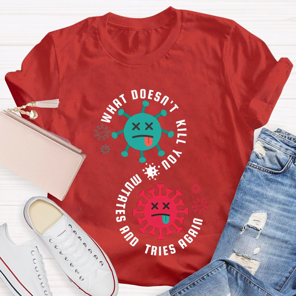 What Doesn'T Kill You Mutates Tries Again Science Teacher T-shirt