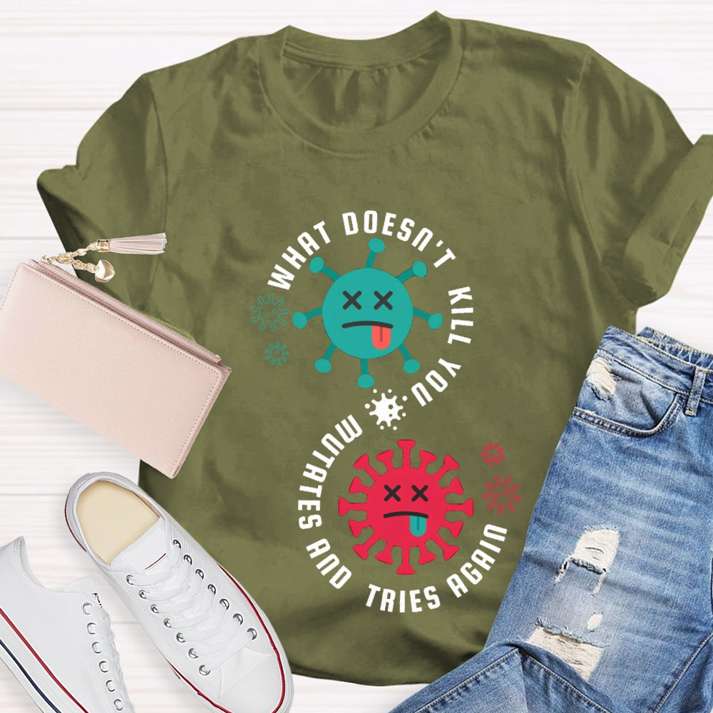 What Doesn'T Kill You Mutates Tries Again Science Teacher T-shirt