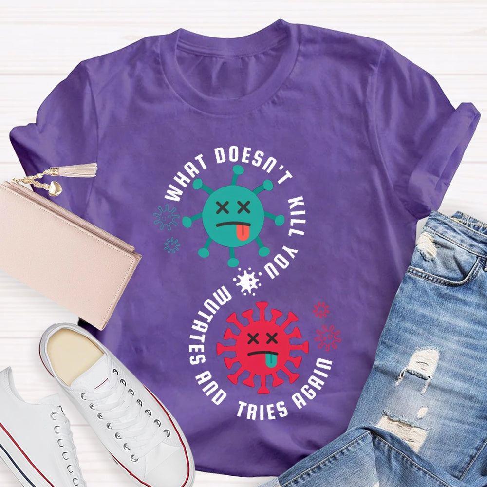 What Doesn'T Kill You Mutates Tries Again Science Teacher T-shirt