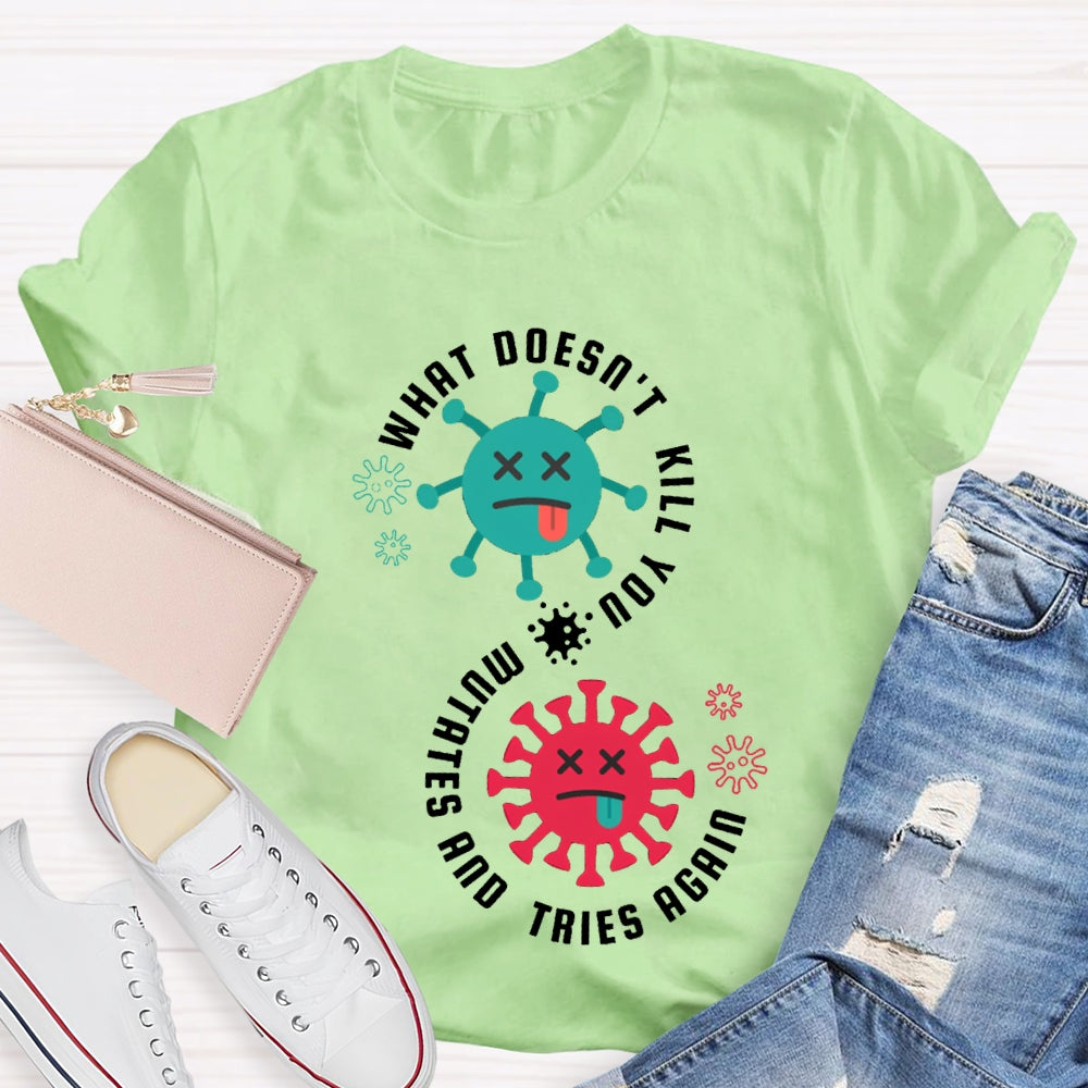 What Doesn'T Kill You Mutates Tries Again Science Teacher T-shirt