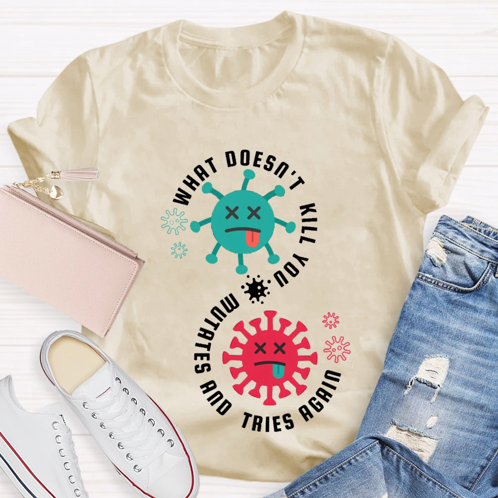 What Doesn'T Kill You Mutates Tries Again Science Teacher T-shirt