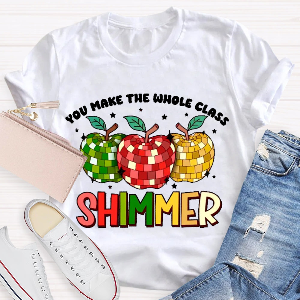 You Make The Whole Class Shimmer  T-shirt