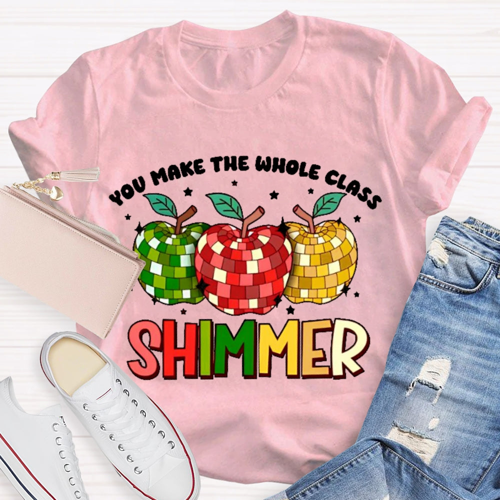 You Make The Whole Class Shimmer  T-shirt