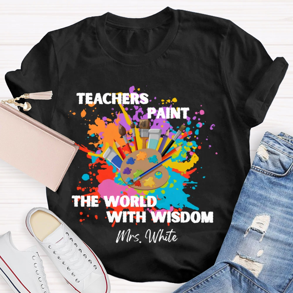 Personalized Name Teachers Paint The World With Wisdom T-shirt