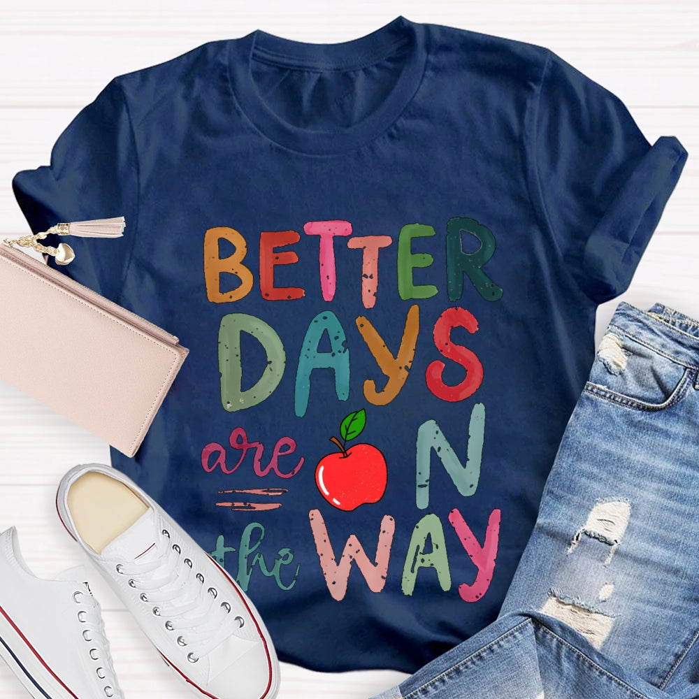 Better Days Are On The Way Colorful Fonts And Apples T-shirt