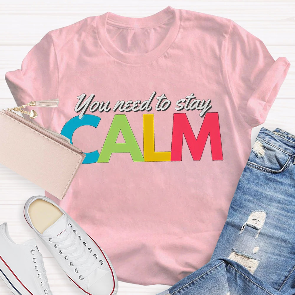 You Need To Stay Calm Color Fonts T-shirt