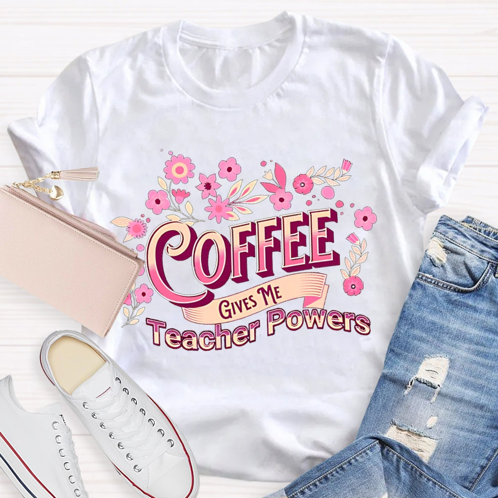 Coffee Gives Me Teacher Powers Pink Flowers And Fonts T-shirt