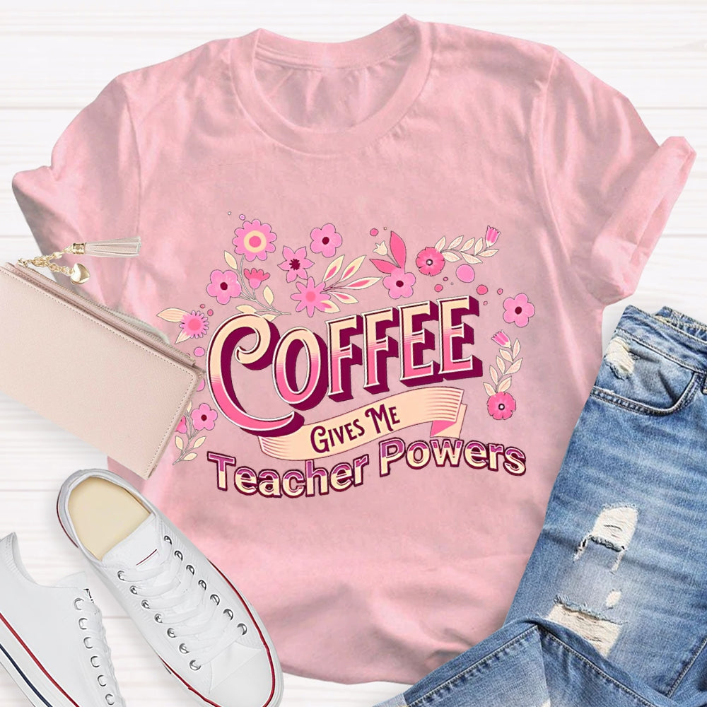 Coffee Gives Me Teacher Powers Pink Flowers And Fonts T-shirt