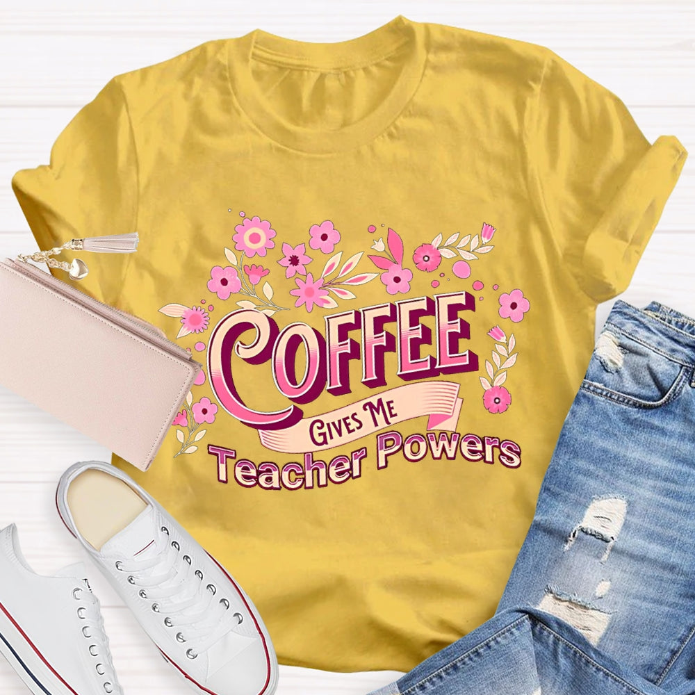 Coffee Gives Me Teacher Powers Pink Flowers And Fonts T-shirt