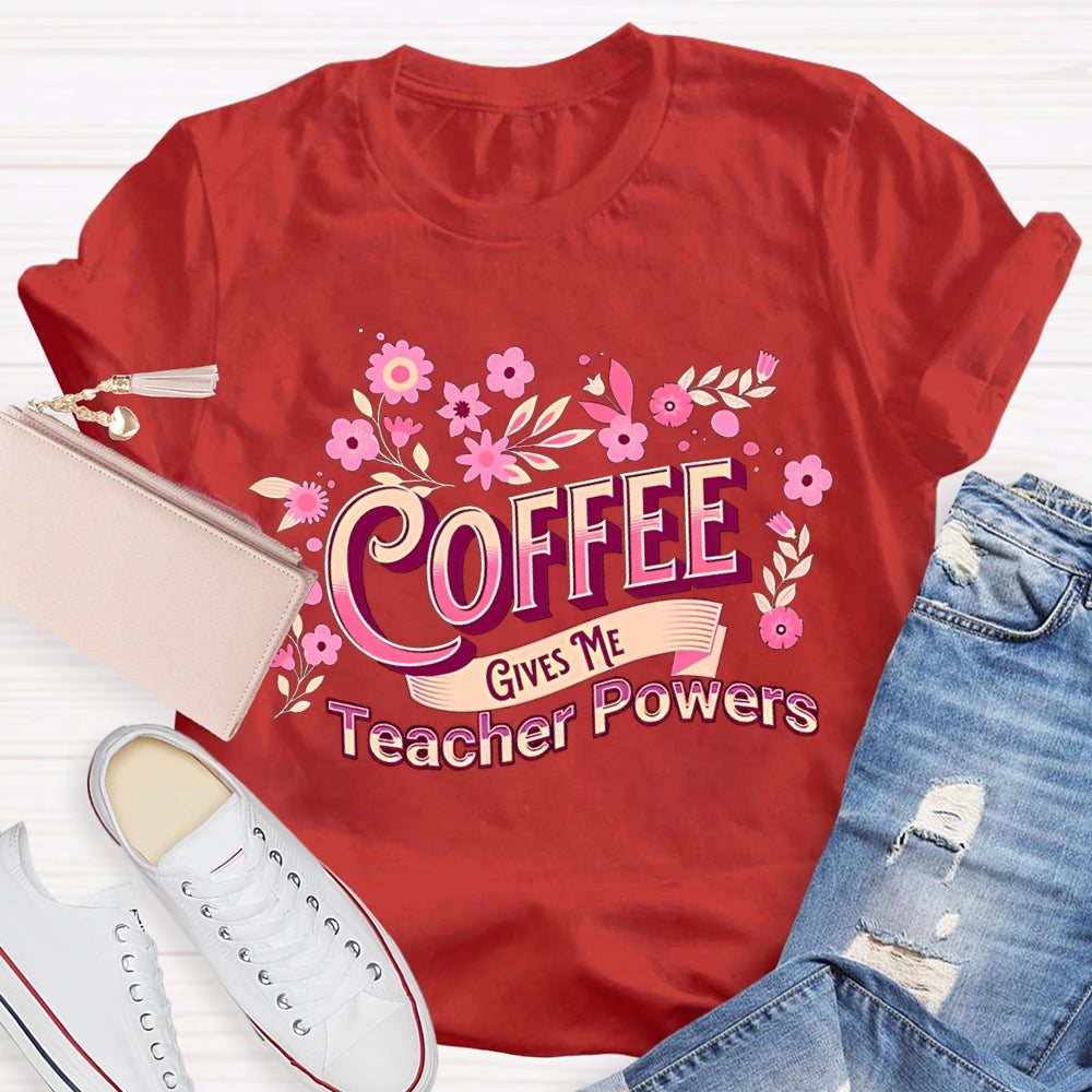 Coffee Gives Me Teacher Powers Pink Flowers And Fonts T-shirt
