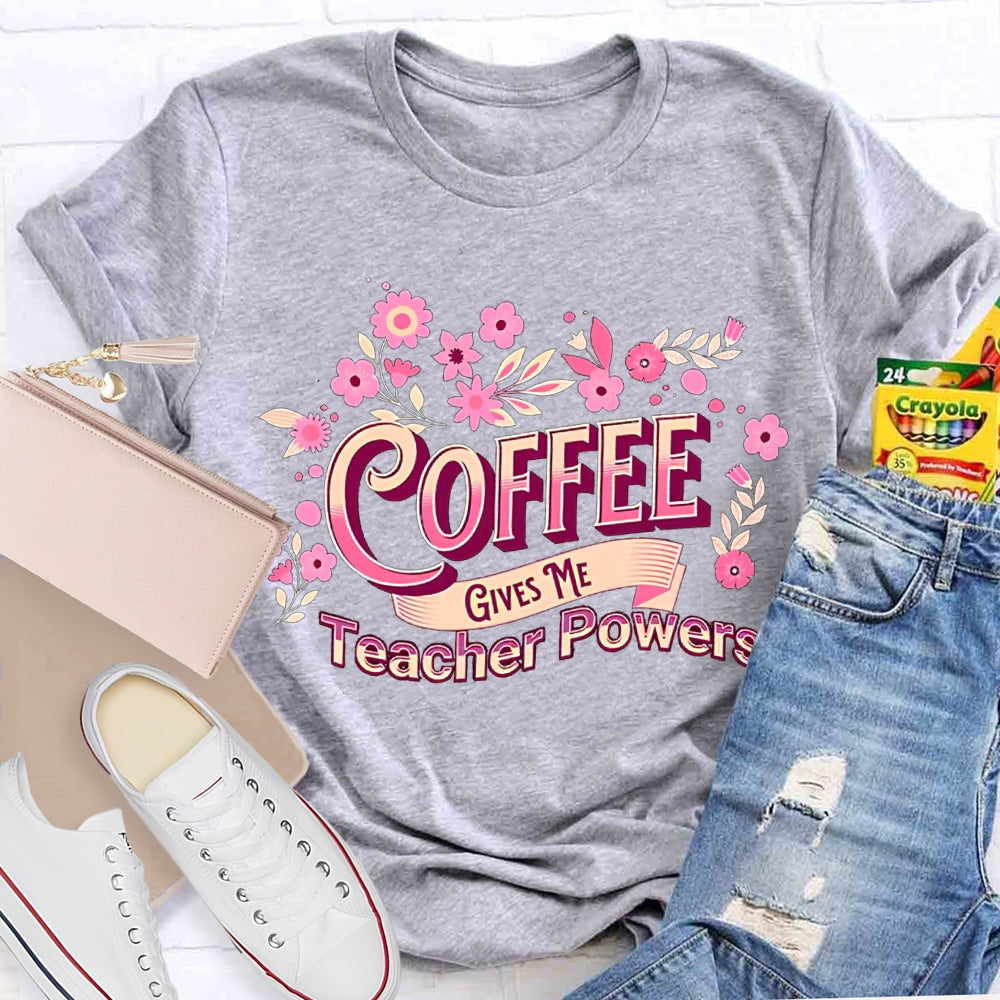 Coffee Gives Me Teacher Powers Pink Flowers And Fonts T-shirt
