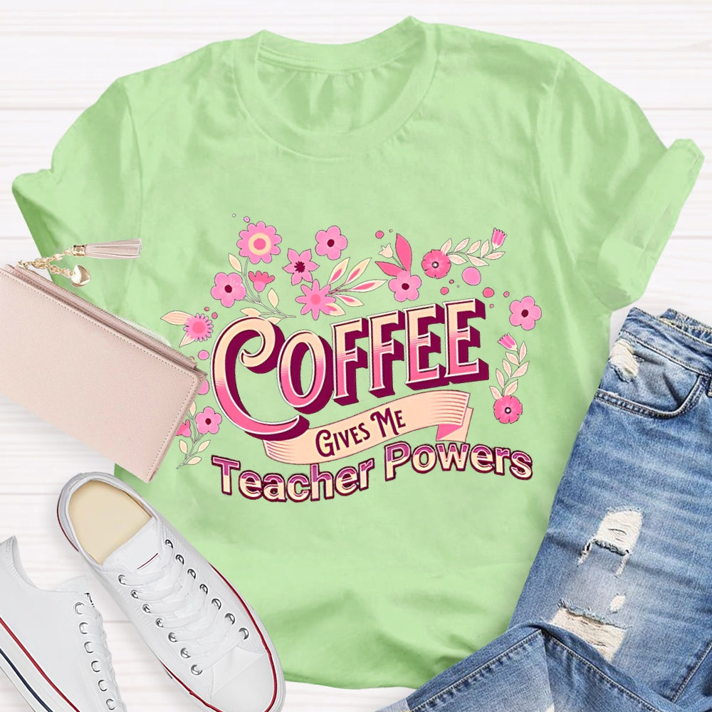 Coffee Gives Me Teacher Powers Pink Flowers And Fonts T-shirt