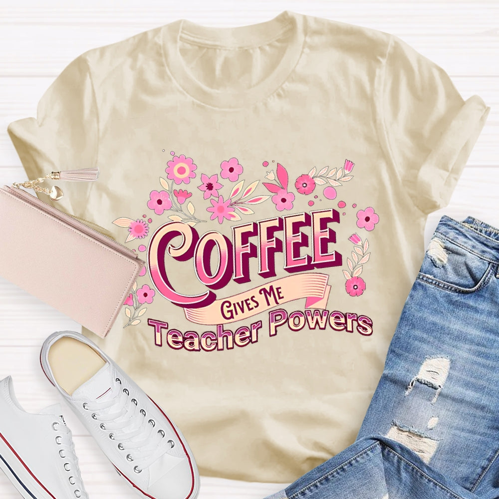 Coffee Gives Me Teacher Powers Pink Flowers And Fonts T-shirt