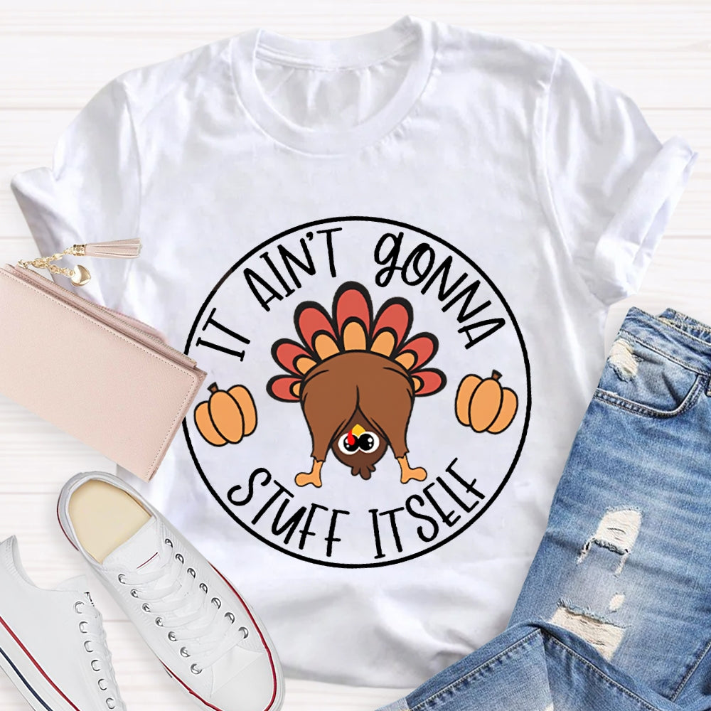 Thanksgiving It Aint Gonna Stuff Itself Turkey T-shirt