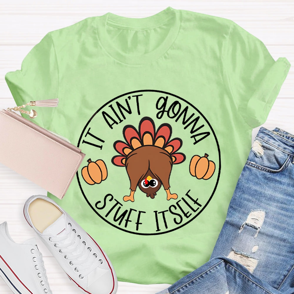 Thanksgiving It Aint Gonna Stuff Itself Turkey T-shirt