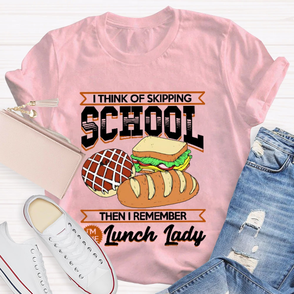 I Think Of Skipping School Then I Remember I'm Lunch Lady T-shirt
