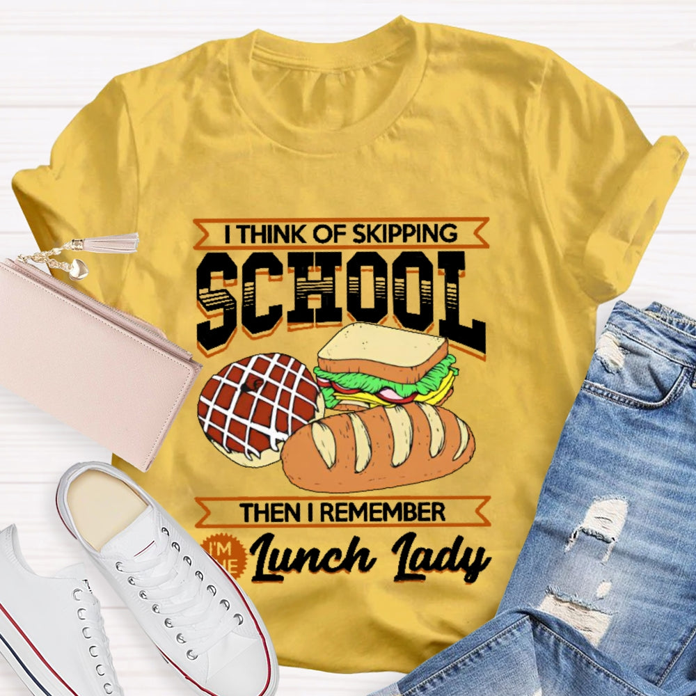 I Think Of Skipping School Then I Remember I'm Lunch Lady T-shirt