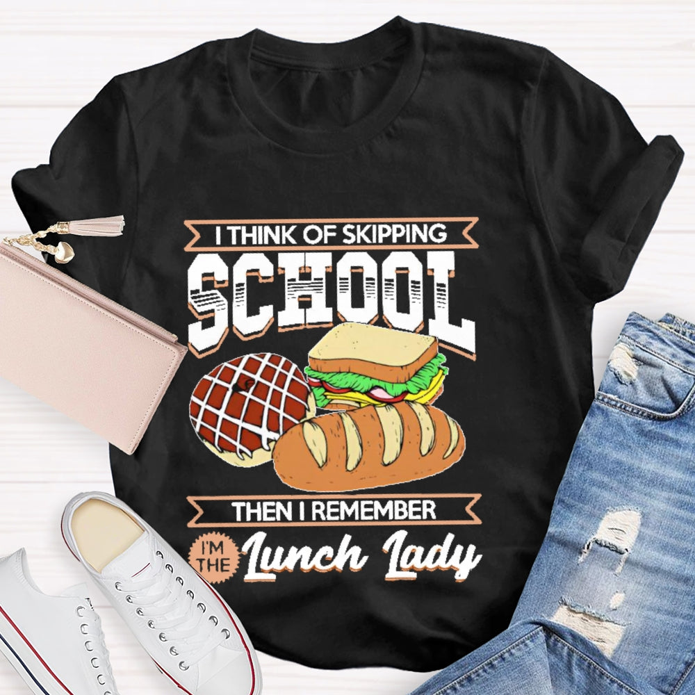 I Think Of Skipping School Then I Remember I'm Lunch Lady T-shirt
