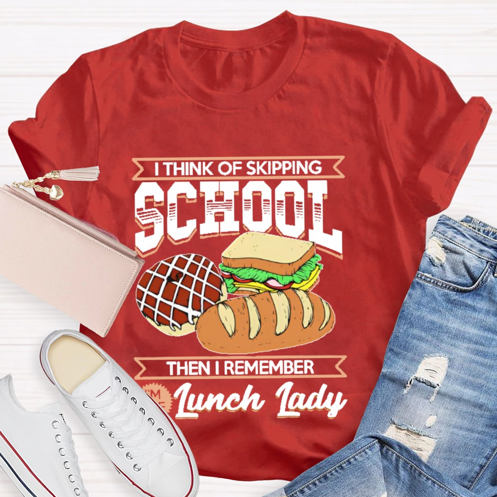 I Think Of Skipping School Then I Remember I'm Lunch Lady T-shirt