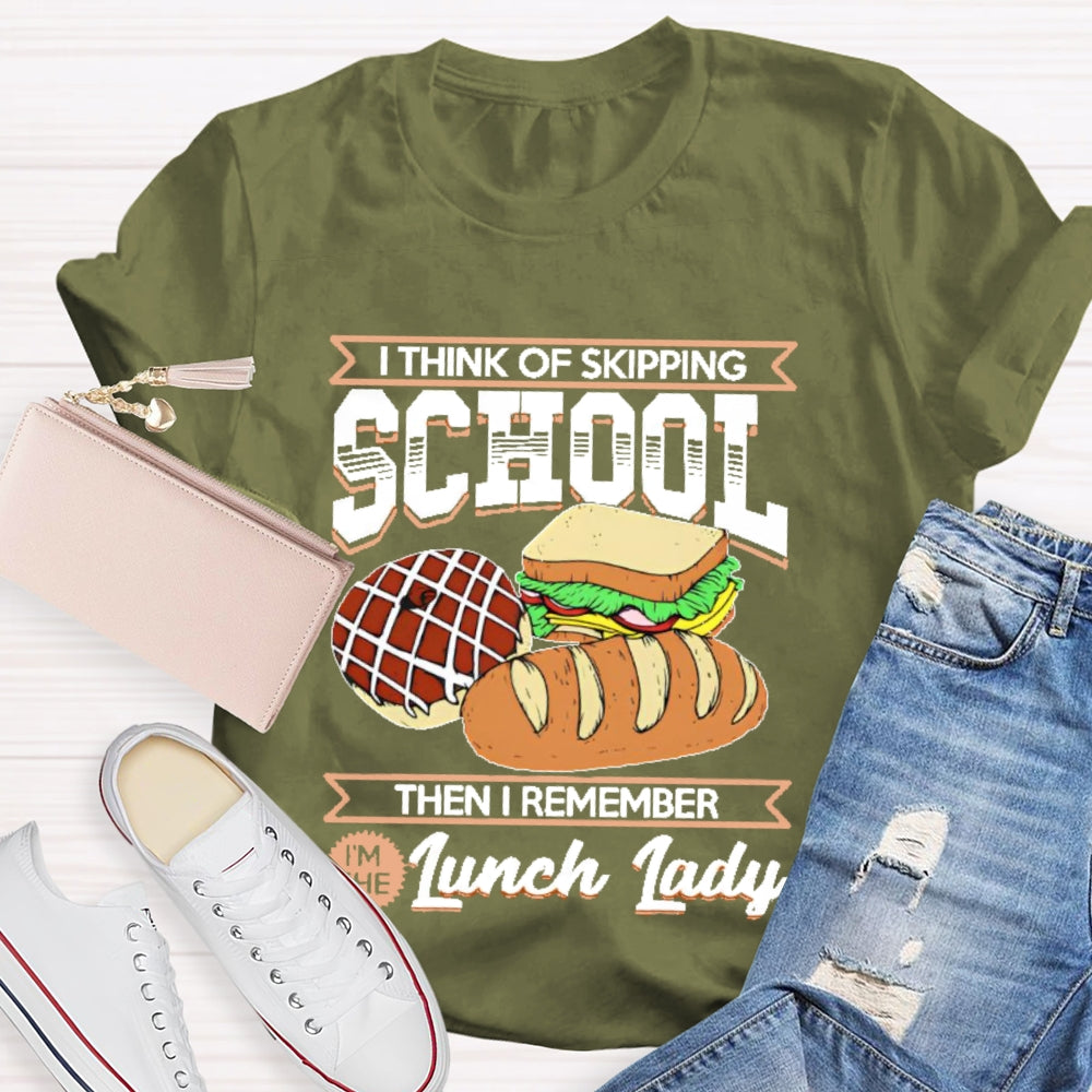 I Think Of Skipping School Then I Remember I'm Lunch Lady T-shirt