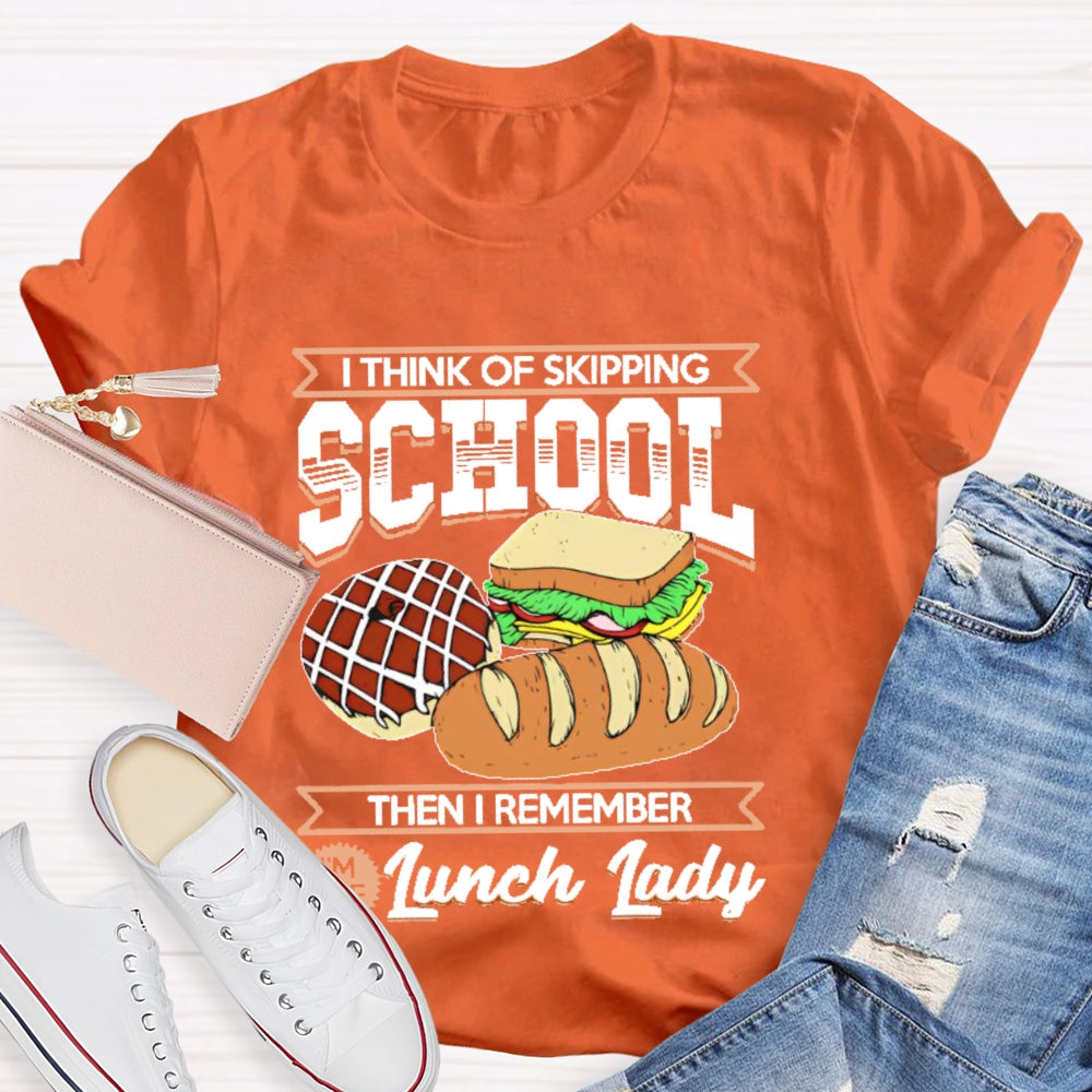 I Think Of Skipping School Then I Remember I'm Lunch Lady T-shirt