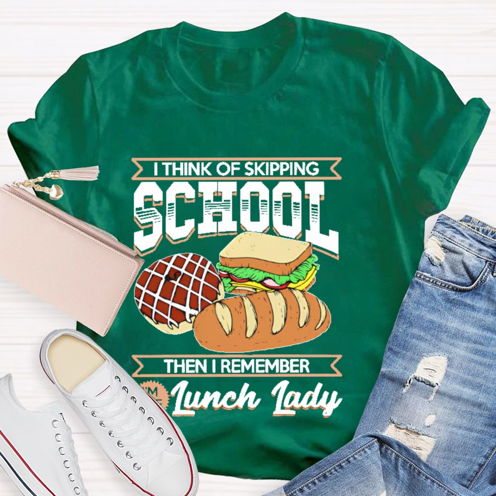 I Think Of Skipping School Then I Remember I'm Lunch Lady T-shirt