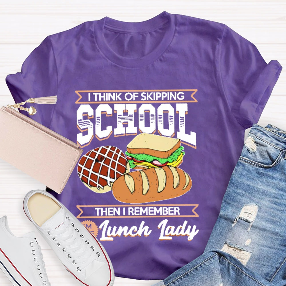 I Think Of Skipping School Then I Remember I'm Lunch Lady T-shirt
