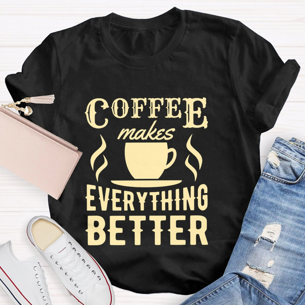 Coffee Makes Everything Better Coffee Lover T-shirt