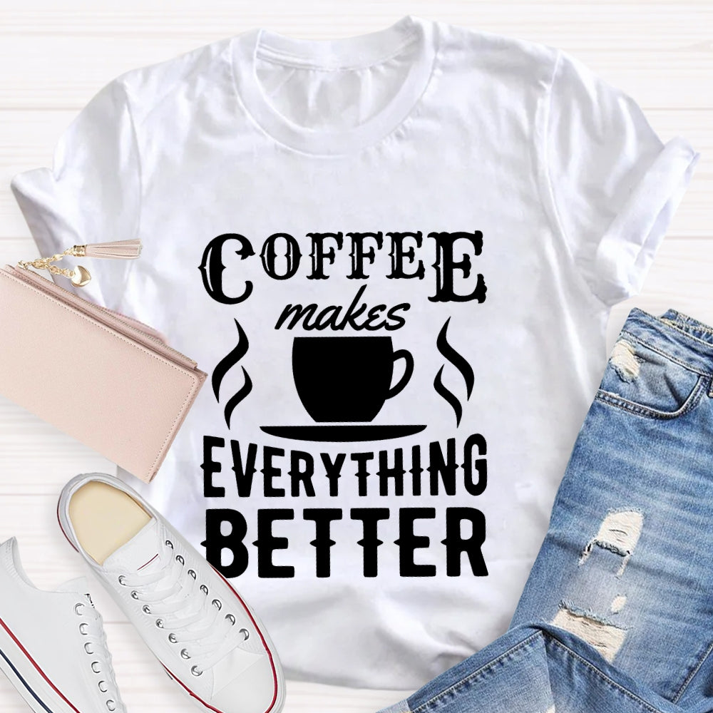 Coffee Makes Everything Better Coffee Lover T-shirt