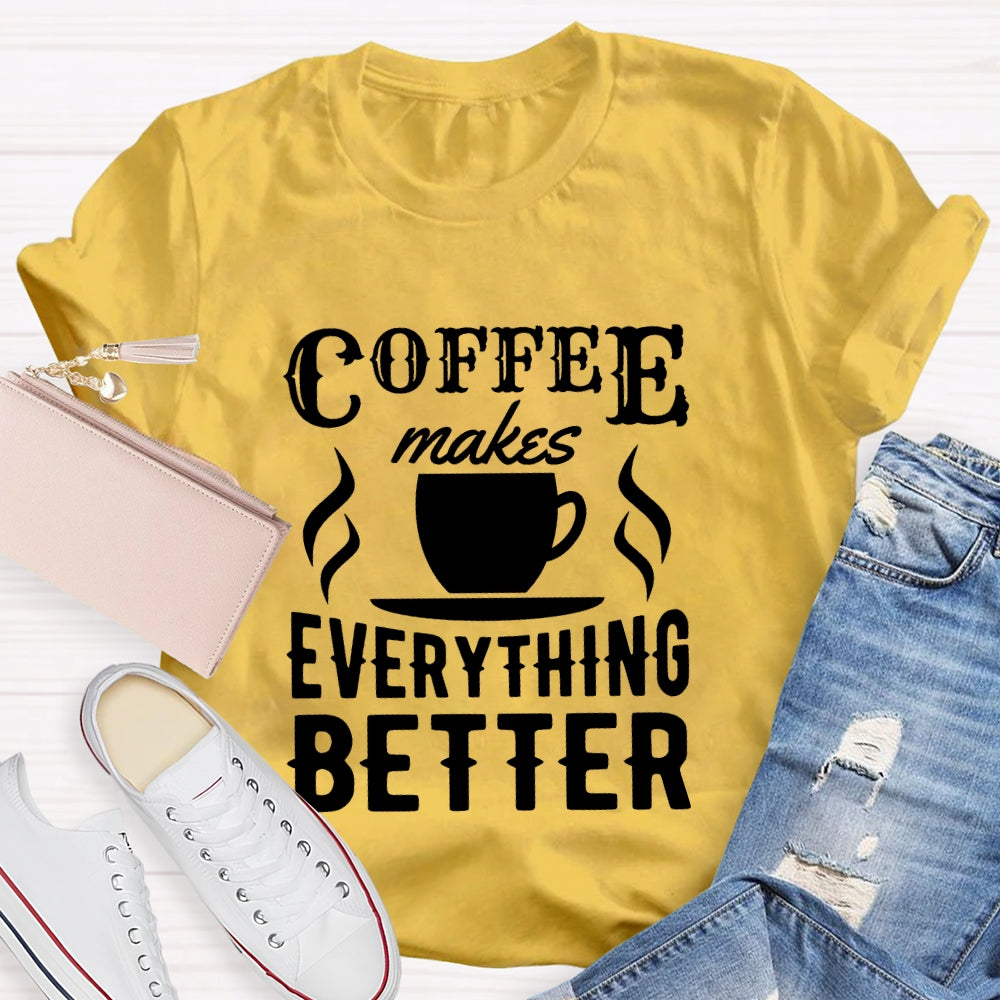 Coffee Makes Everything Better Coffee Lover T-shirt