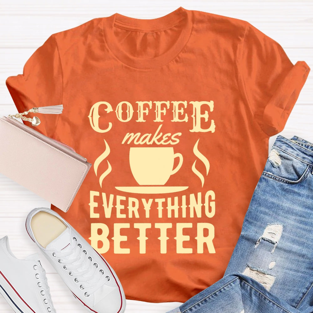 Coffee Makes Everything Better Coffee Lover T-shirt