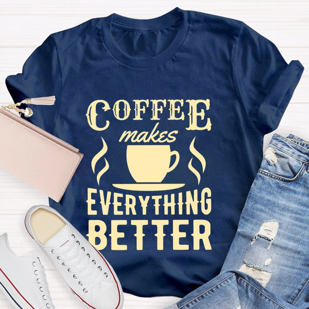 Coffee Makes Everything Better Coffee Lover T-shirt