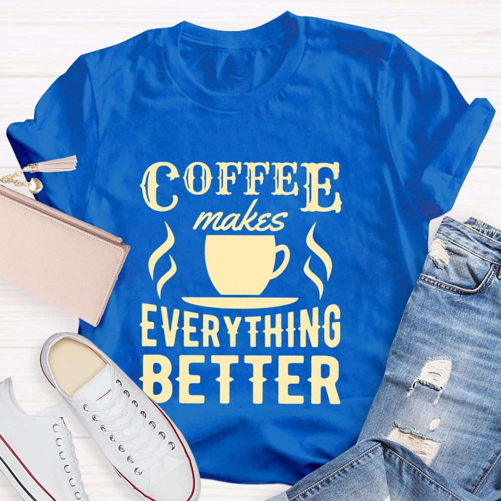 Coffee Makes Everything Better Coffee Lover T-shirt