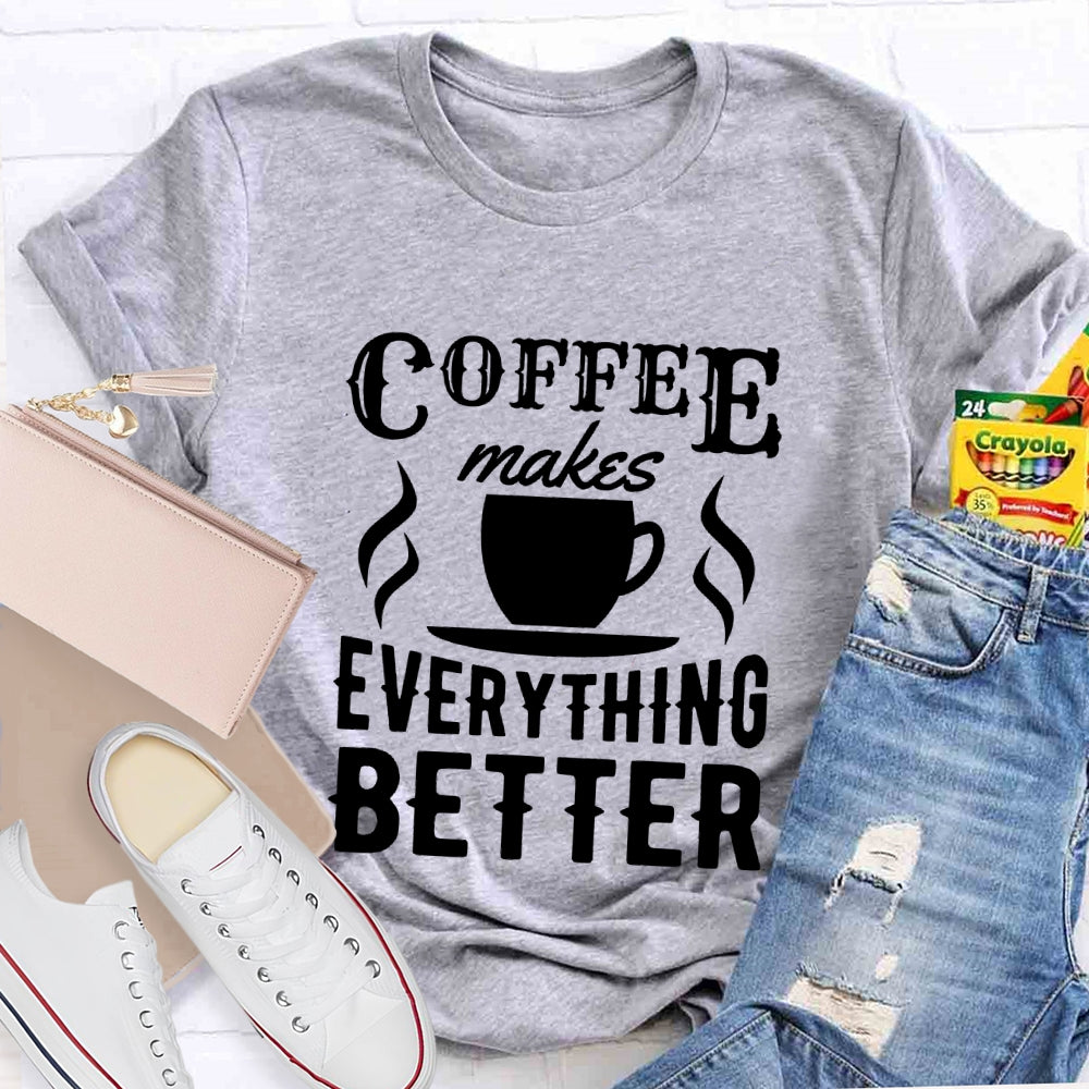 Coffee Makes Everything Better Coffee Lover T-shirt