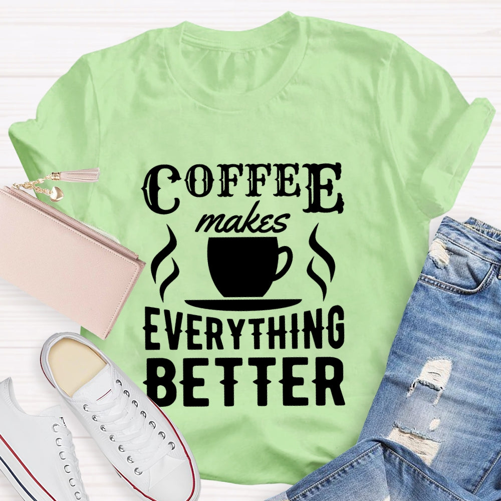 Coffee Makes Everything Better Coffee Lover T-shirt